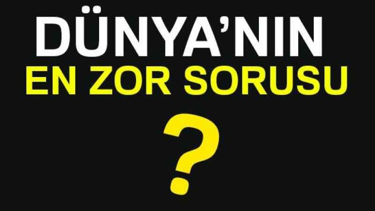 Dünyanın En Zor Sorusu ?