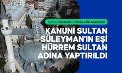 Kanuni Sultan Süleyman eşine yaptırdı: İstanbul’daki o caminin bilinmeyen hikâyesi