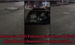 Malatya'da TOKİ Yolunda Büyük İhmal İddiası! Rögar Kapağı Otomobili Hurdaya Çevirdi...