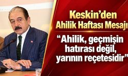 Keskin’den dikkat çeken Ahilik mesajı: “Ekonomik sıkıntıların yegâne reçetesi Ahiliktir”