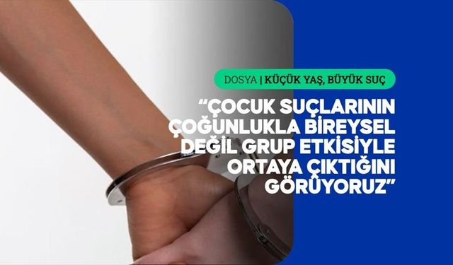 Çocuk suçlarında aile yapısı kadar gruplaşma da belirleyici rol oynuyor