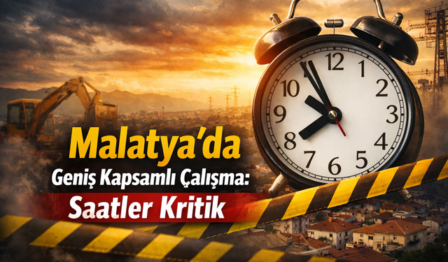 Malatya’da Geniş Kapsamlı Çalışma: Saatler Kritik!