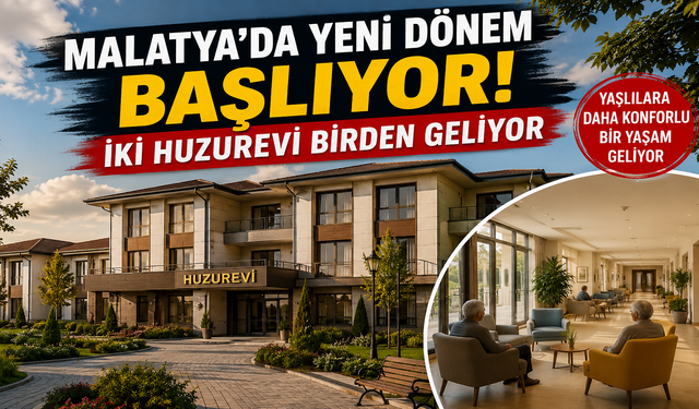 Malatya’da yeni dönem başlıyor! İki huzurevi birden geliyor