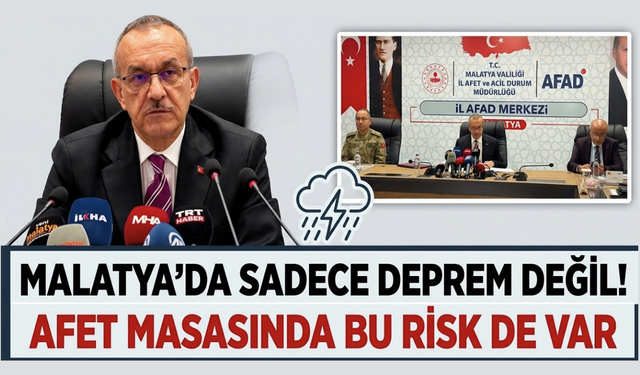 Malatya’da Sadece Deprem Değil! Afet Masasında Bu Risk de Var