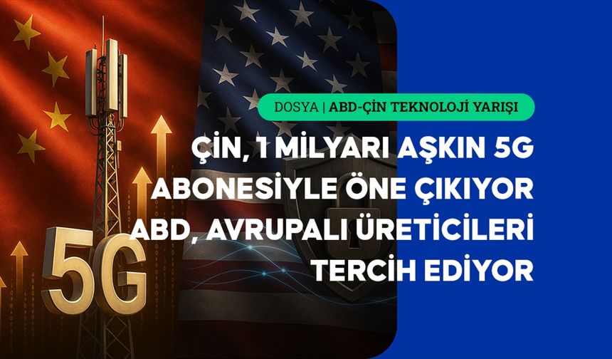 5G teknolojisinde Çin büyümeye, ABD güvenliğe odaklanıyor